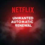 Netflix Unexpected Renewal and Customer Support Difficulties